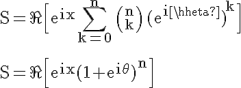 5$\rm%20S=\Re\Big[e^{ix}\Bigsum_{k=0}^{n}%20{n\choose%20k}%20{(e^{i\theta})}^k\Big]
 \\ 
 \\ \\S=\Re\Big[e^{ix}{(1+e^{i\theta})^n}\Big]